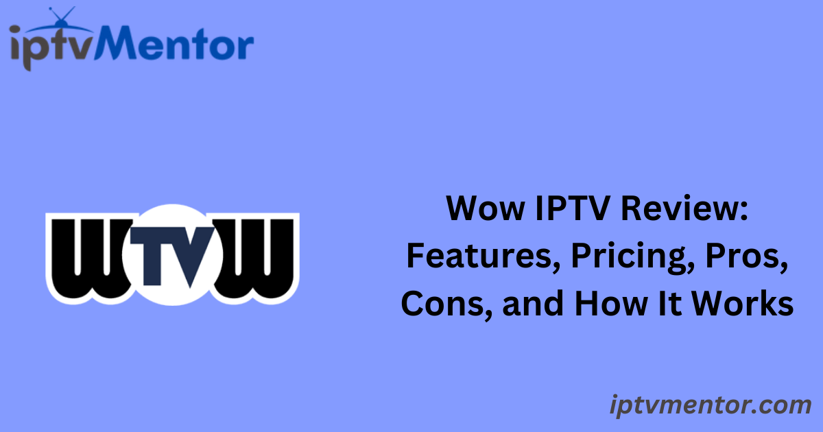 Wow IPTV Review: Features, Pricing, Pros, Cons, and How It Works