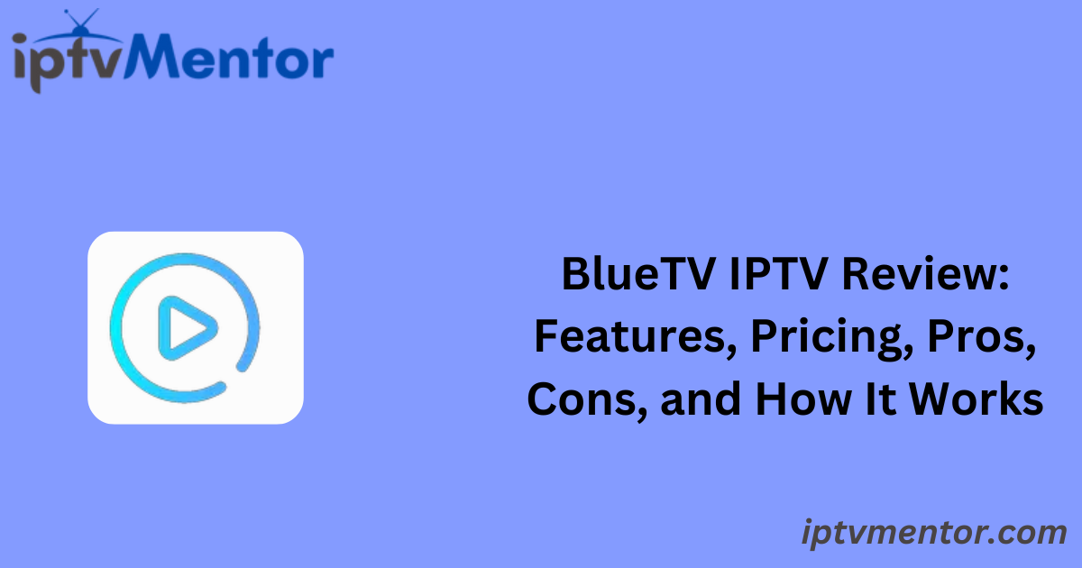 BlueTV IPTV Review: Features, Pricing, Pros, Cons, and How It Works