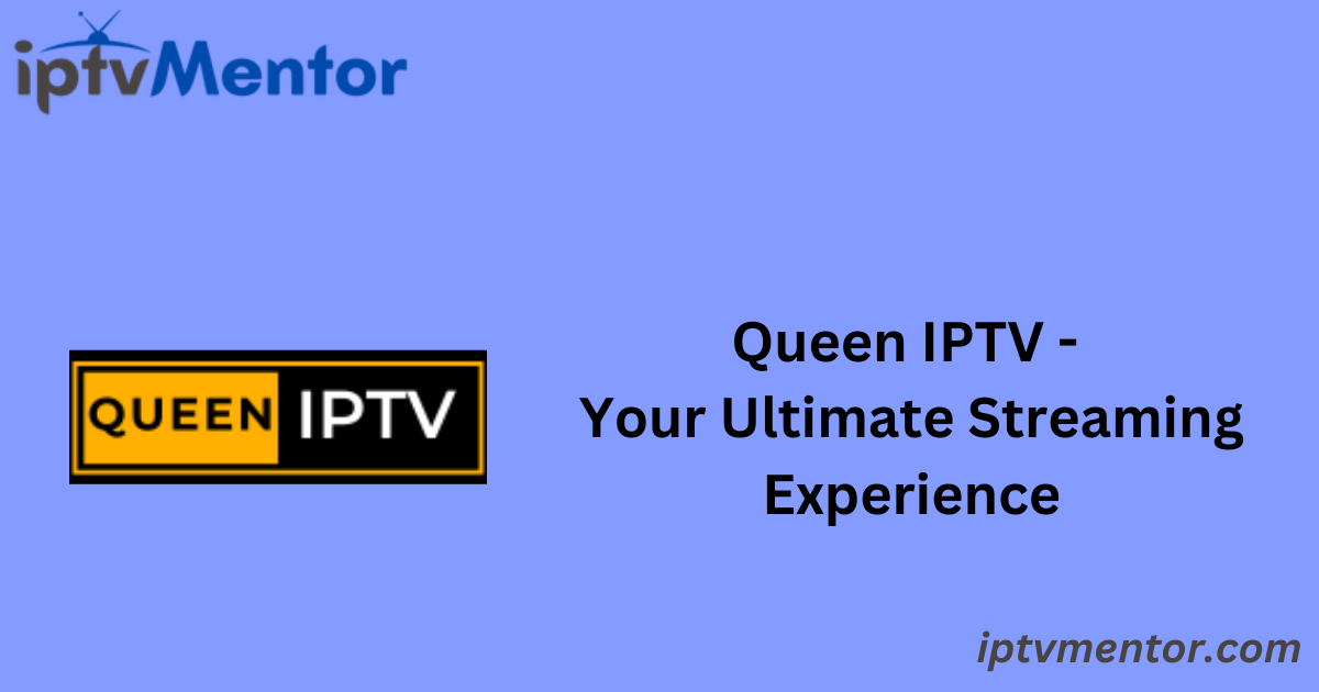 Queen IPTV - Your Ultimate Streaming Experience