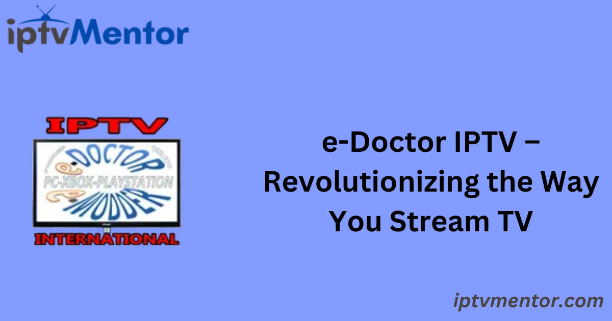 e-Doctor IPTV – Revolutionizing the Way You Stream TV