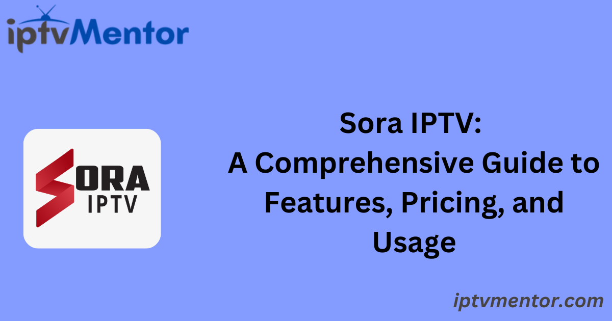 Sora IPTV: A Comprehensive Guide to Features, Pricing, and Usage