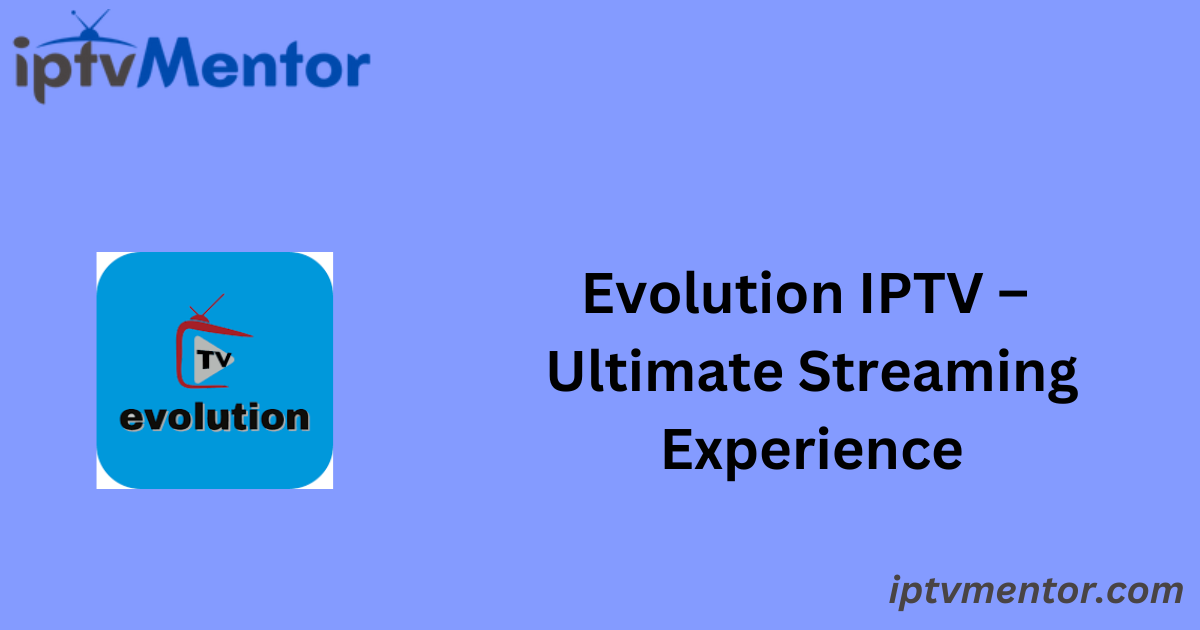 Evolution IPTV – Ultimate Streaming Experience