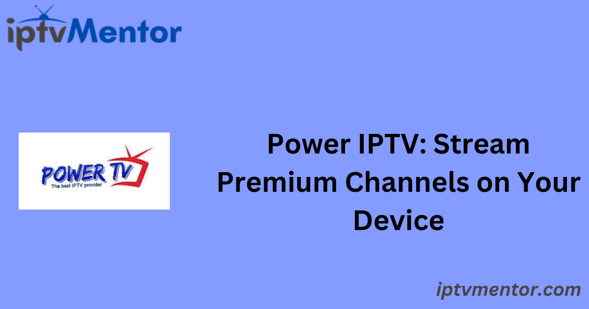 Power IPTV: Stream Premium Channels on Your Device