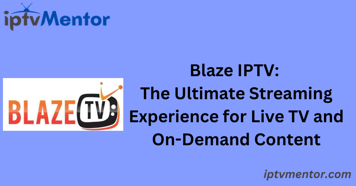 Blaze IPTV: The Ultimate Streaming Experience for Live TV and On-Demand Content