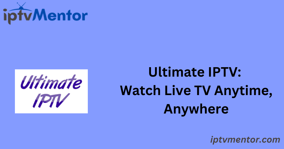 Ultimate IPTV: Watch Live TV Anytime, Anywhere