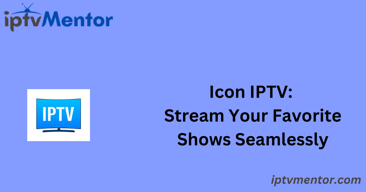 Icon IPTV: Stream Your Favorite Shows Seamlessly