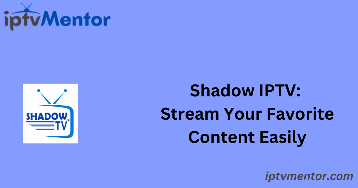 Shadow IPTV: Stream Your Favorite Content Easily