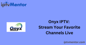 Onyx IPTV: Stream Your Favorite Channels Live