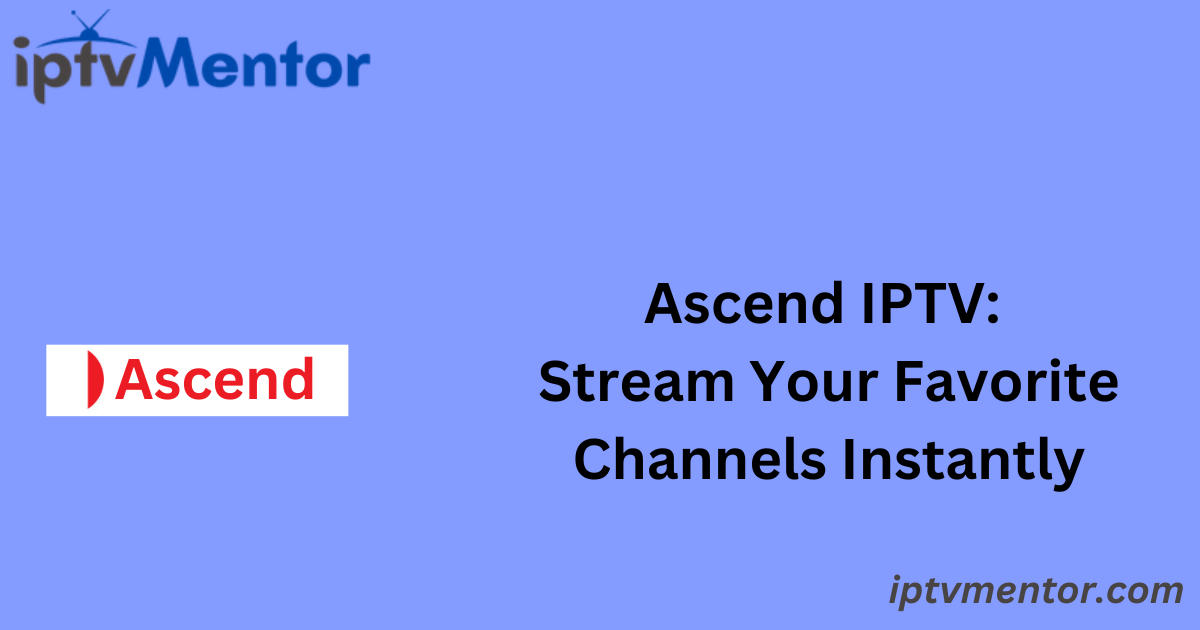 Ascend IPTV: Stream Your Favorite Channels Instantly